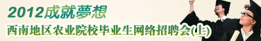 西南地區(qū)2012屆農(nóng)業(yè)大中專院校畢業(yè)生網(wǎng)絡(luò)招聘會(上)